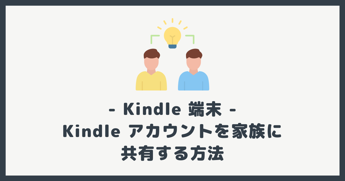 Kindle アカウントの家族共有（シェア）の方法。注意点も解説 | KinLab